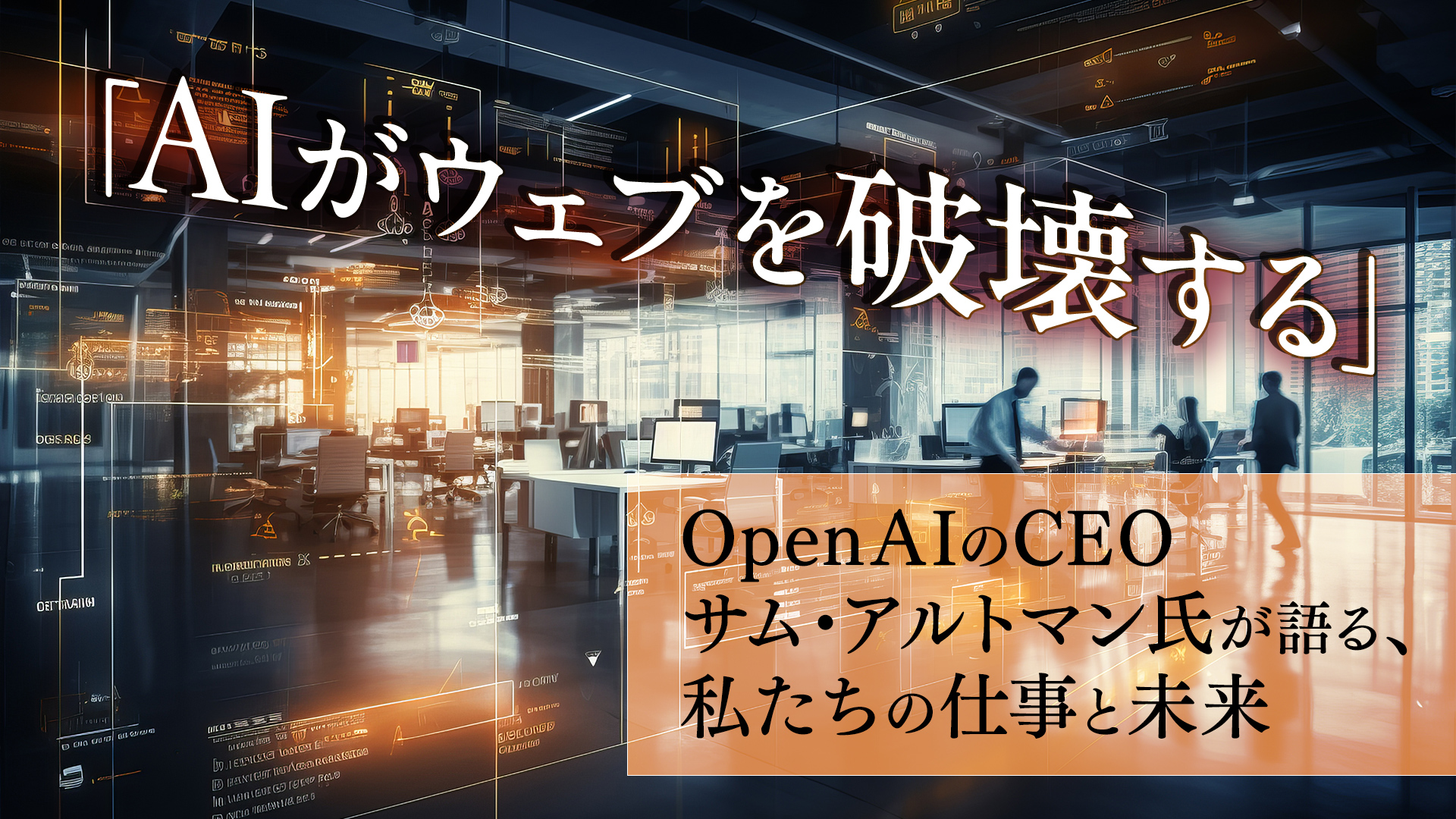 「AIがウェブを破壊する」OpenAIのCEO サム・アルトマン氏が語る、私たちの仕事と未来