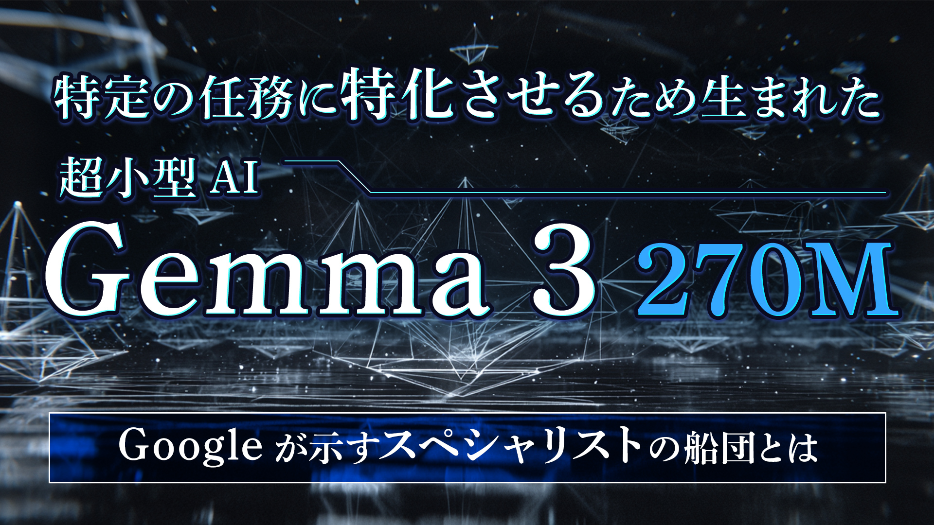 特定の任務に特化させるため生まれた超小型AI「Gemma 3 270M」、Googleが示すスペシャリストの船団とは