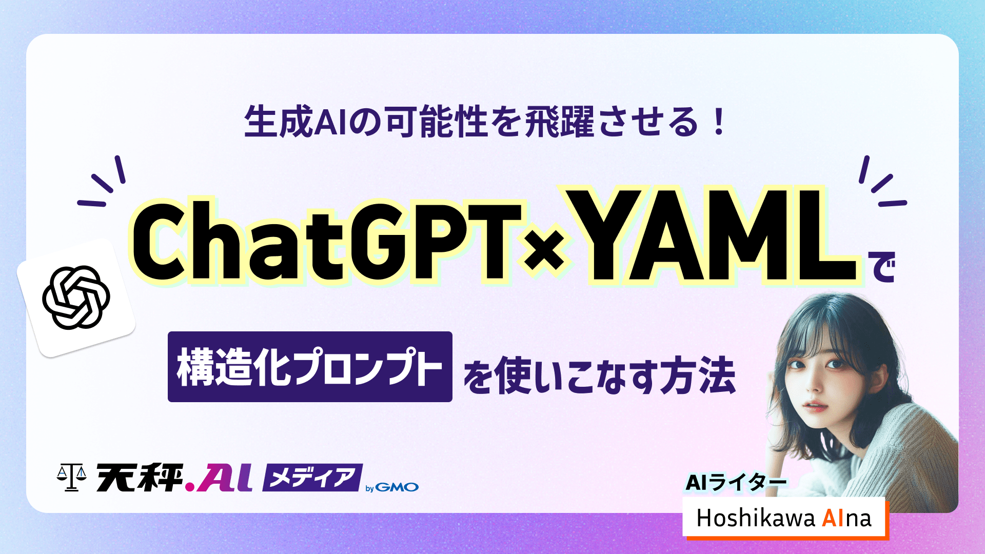 生成AIの可能性を飛躍させる!ChatGPT×YAMLで「構造化プロンプト」を使いこなす方法